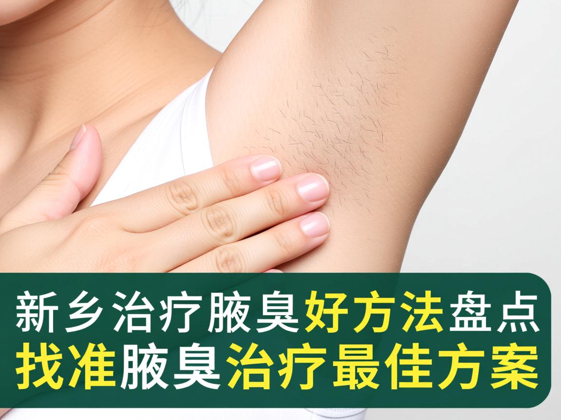 新乡治疗腋臭最好方法盘点，找准腋臭治疗最佳方案