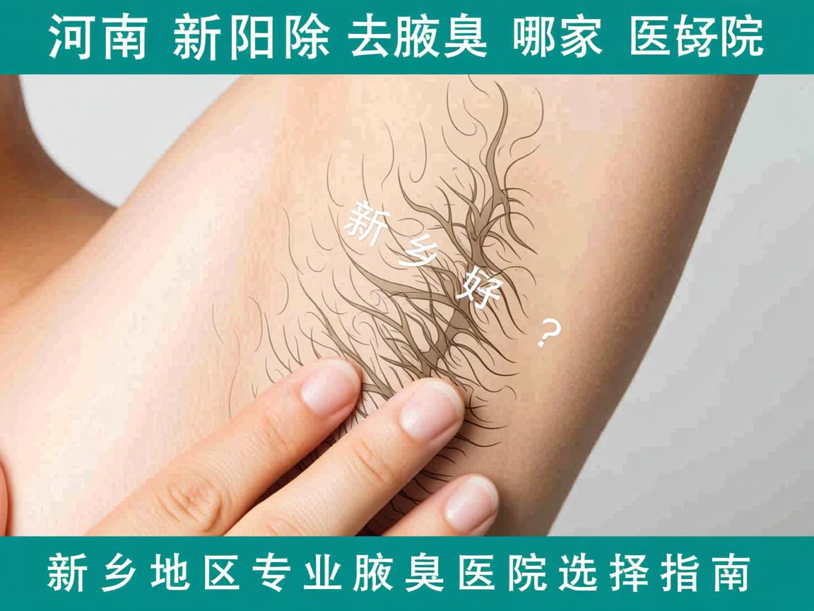 河南新乡去除腋臭哪家医院好？新乡地区专业腋臭医院选择指南