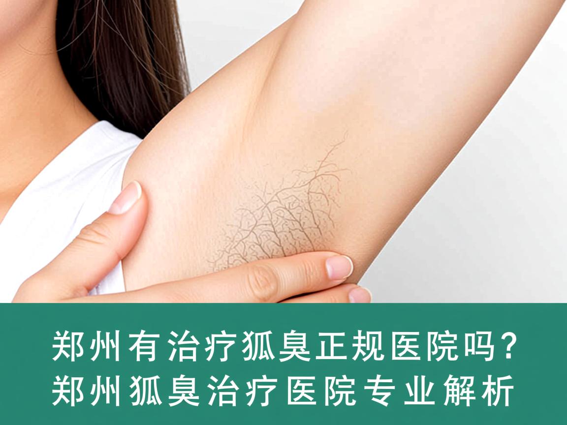 郑州有治疗狐臭的正规医院吗？郑州狐臭治疗医院专业解析