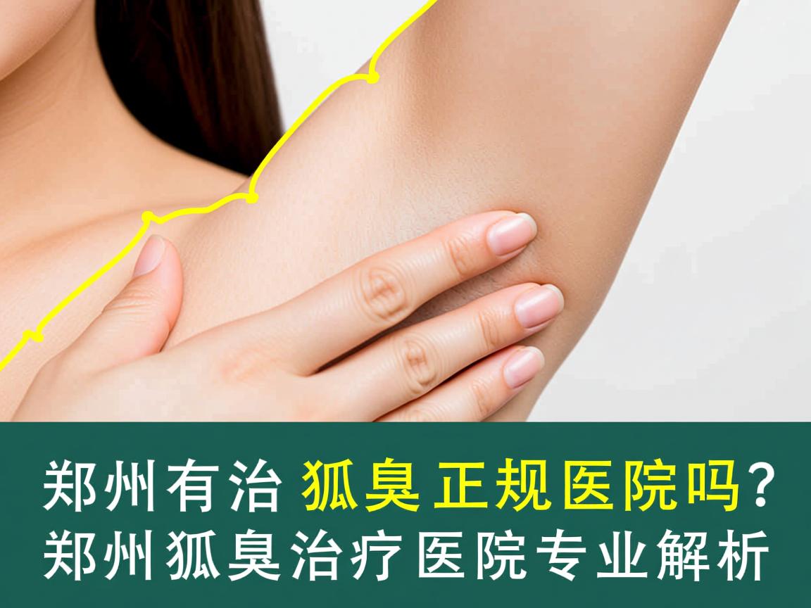 郑州有治疗狐臭的正规医院吗？郑州狐臭治疗医院专业解析