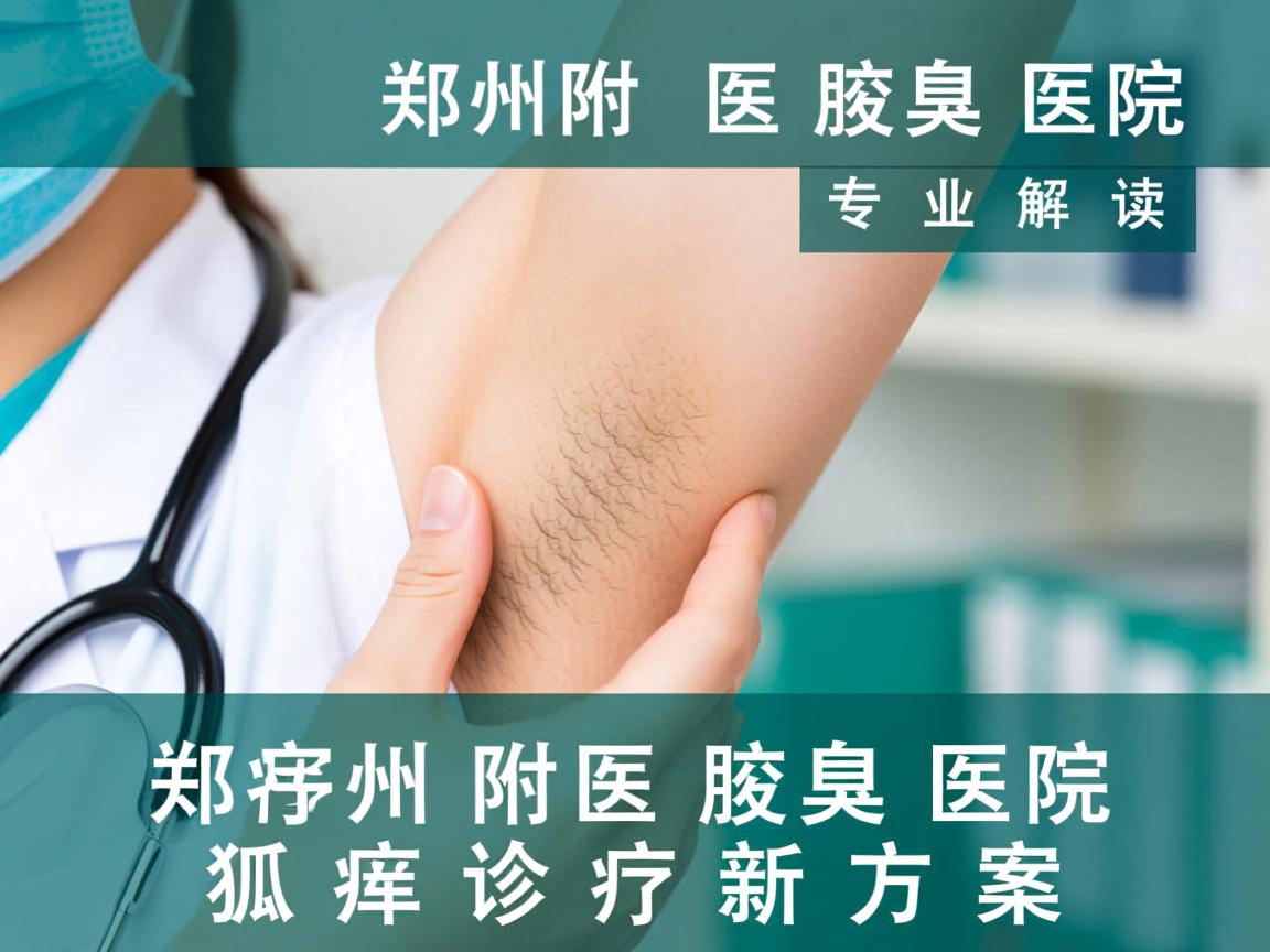 郑州附医腋臭医院，专业解读郑州附医腋臭医院的狐臭诊疗新方案