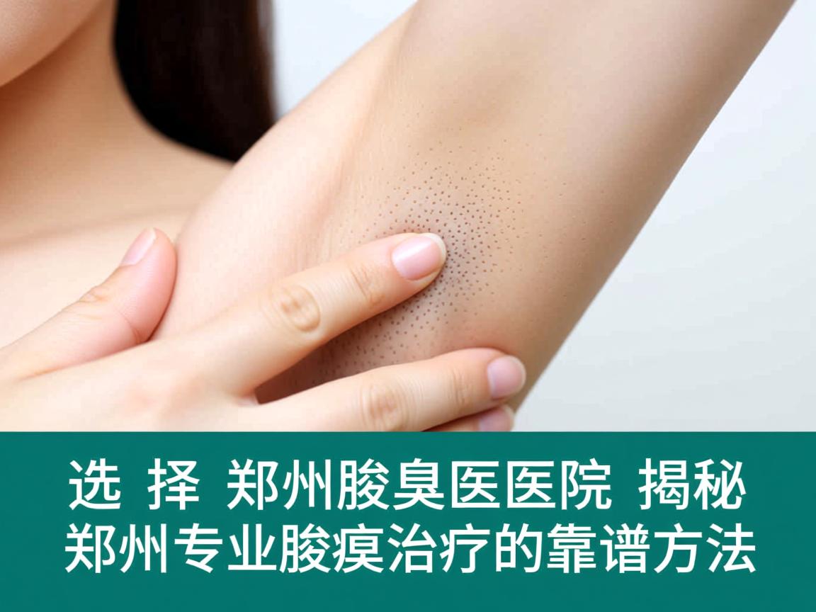 选择郑州腋臭医院，揭秘郑州专业腋臭治疗的靠谱方法