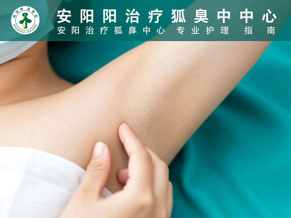 安阳治疗狐臭中心,安阳治疗狐臭中心的专业护理指南 安阳治疗狐臭中心,安阳治疗狐臭中心的专业护理指南