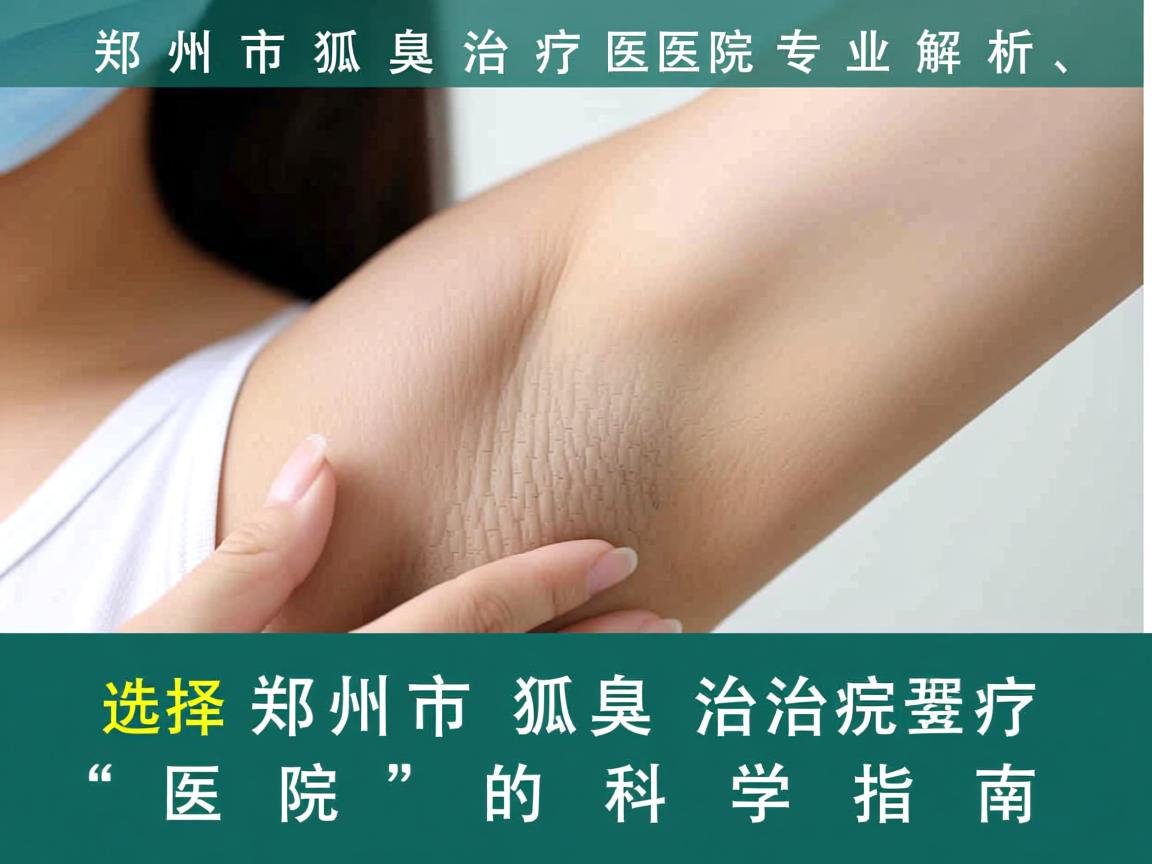 郑州市狐臭治疗医院专业解析，选择郑州市狐臭治疗医院的科学指南