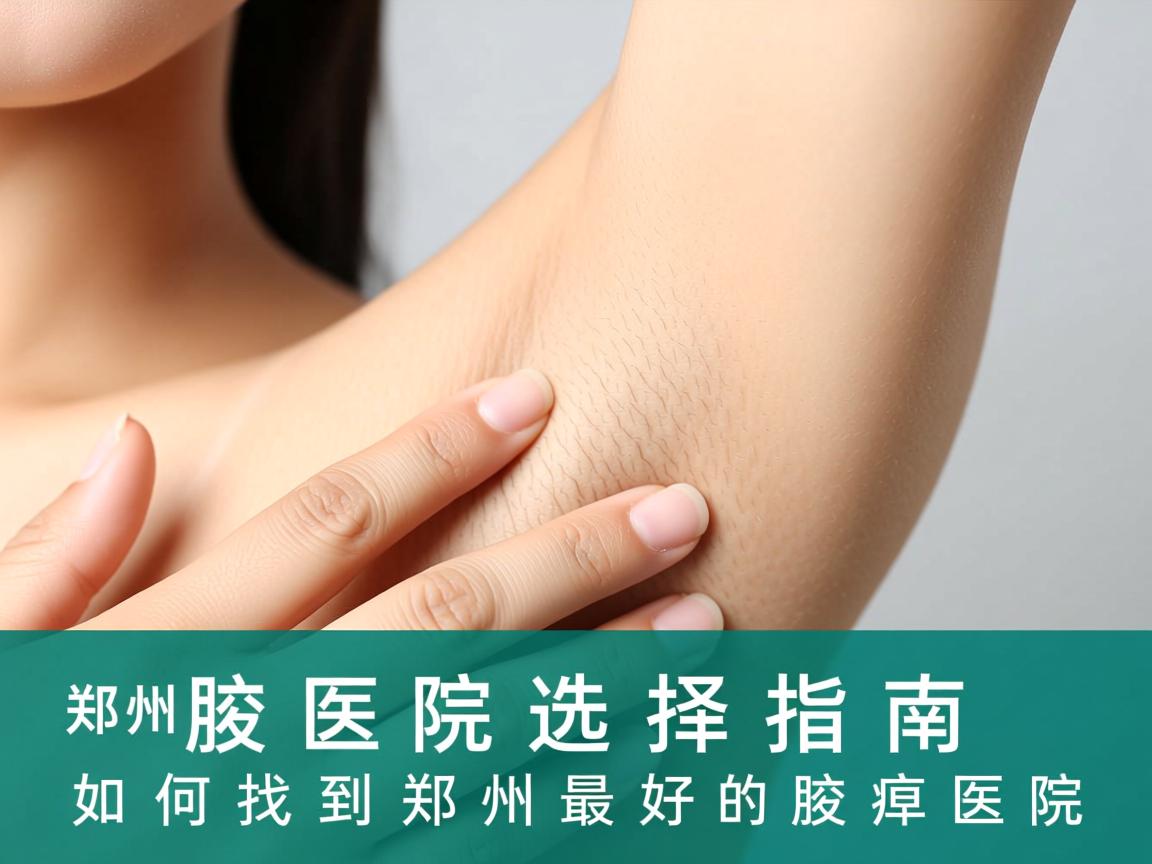 郑州腋臭医院选择指南,如何找到郑州最好的腋臭医院 郑州腋臭医院选择指南,如何找到郑州最好的腋臭医院