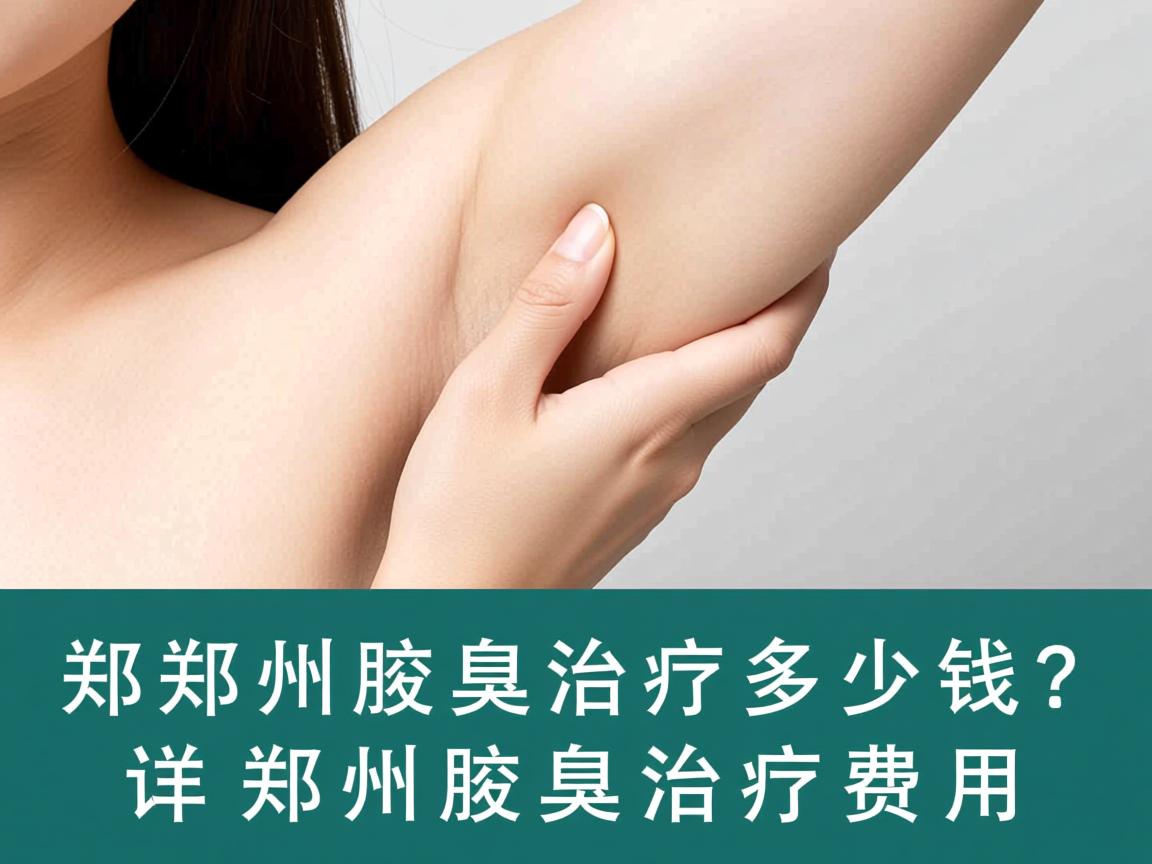 郑州腋臭治疗多少钱？详解郑州腋臭治疗费用