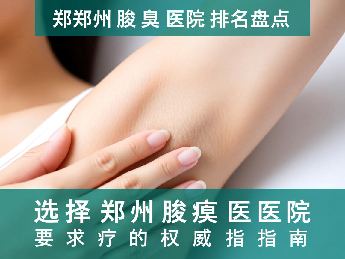 郑州腋臭医院排名盘点,选择郑州腋臭医院的权威指南 郑州腋臭医院排名盘点,选择郑州腋臭医院的权威指南
