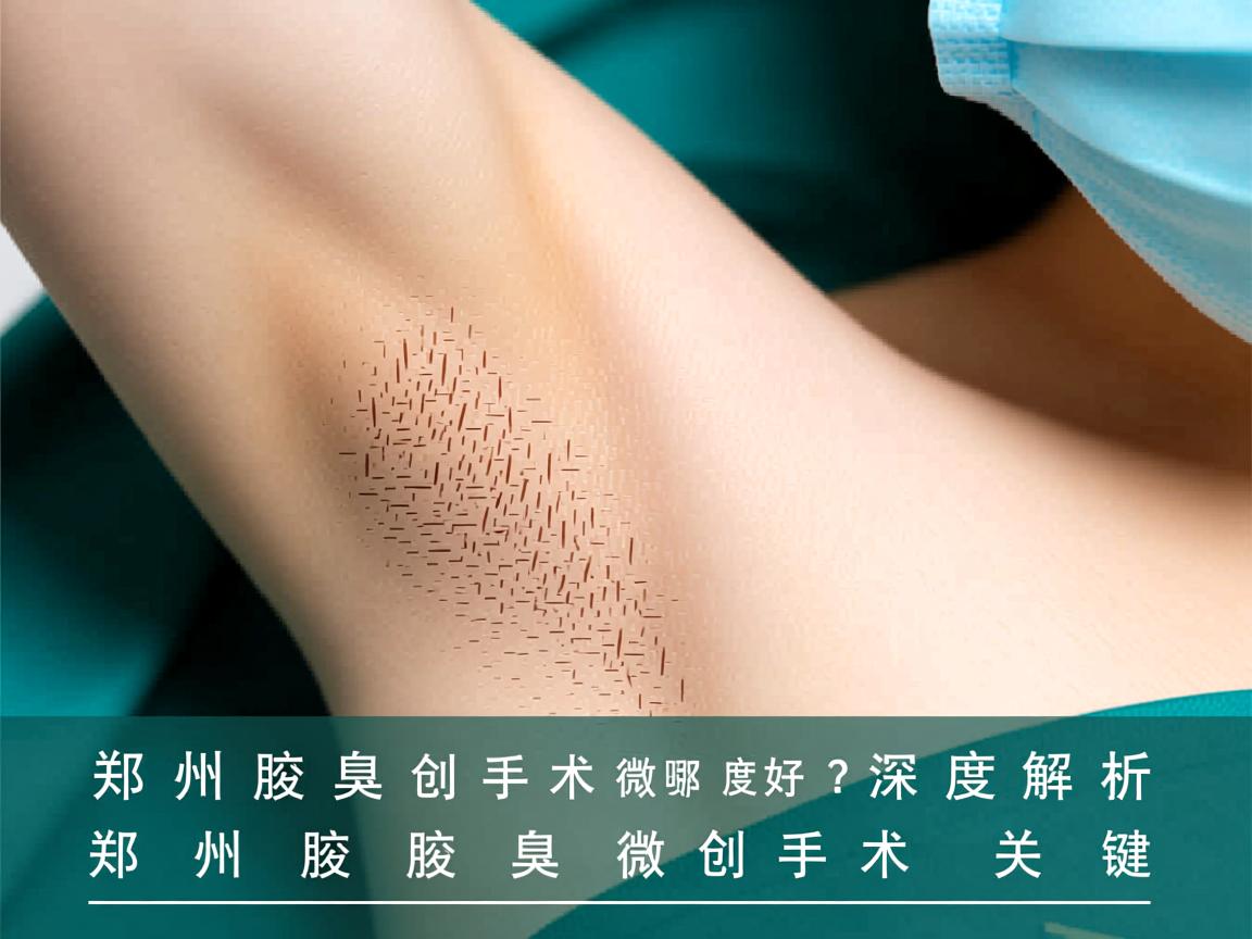 郑州腋臭微创手术哪家好?深度解析郑州腋臭微创手术的选择关键 郑州腋臭微创手术哪家好?深度解析郑州腋臭微创手术的选择关键