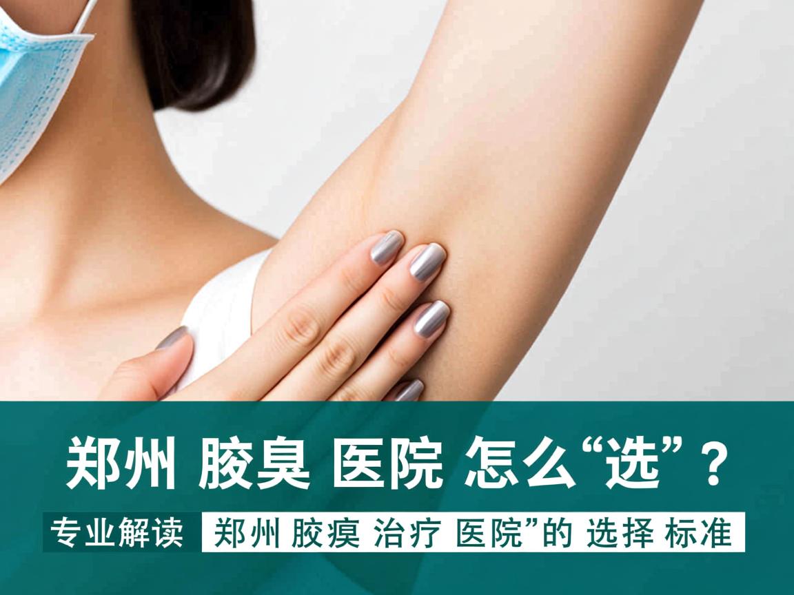 郑州腋臭医院怎么选?专业解读郑州腋臭治疗医院的选择标准 郑州腋臭医院怎么选?专业解读郑州腋臭治疗医院的选择标准