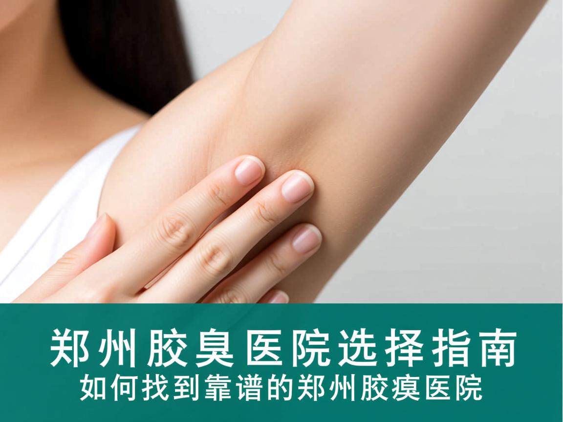 郑州腋臭医院选择指南，如何找到靠谱的郑州腋臭医院