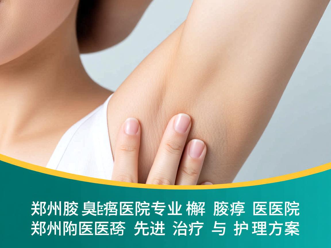 郑州腋臭医院专业解析，郑州附医腋臭医院的先进治疗与护理方案