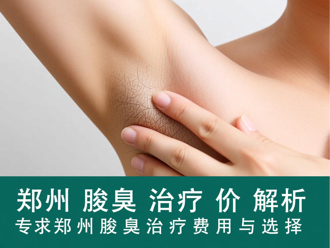 郑州腋臭治疗价格解析，专业解读郑州腋臭治疗费用与选择