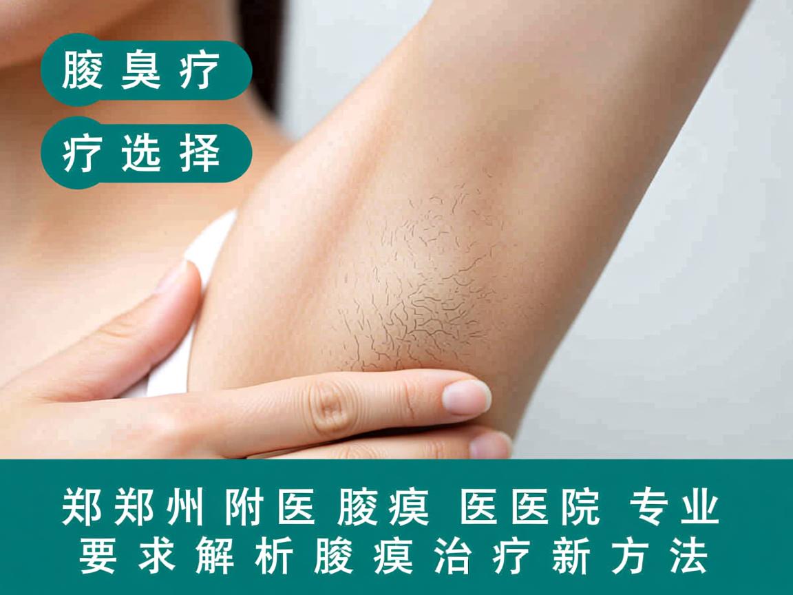 腋臭治疗选择，郑州附医腋臭医院专业解析腋臭治疗新方法