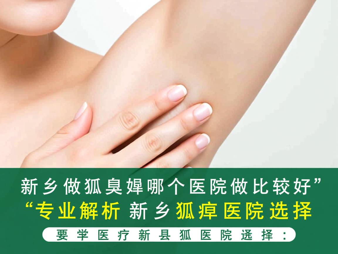 新乡做狐臭哪个医院做比较好,专业解析新乡狐臭医院选择 新乡做狐臭哪个医院做比较好,专业解析新乡狐臭医院选择