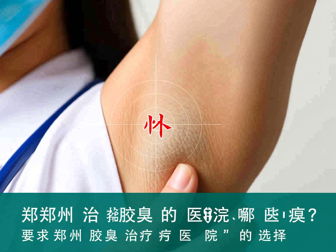 郑州治疗腋臭的医院有哪些？深度解析郑州腋臭治疗医院的选择