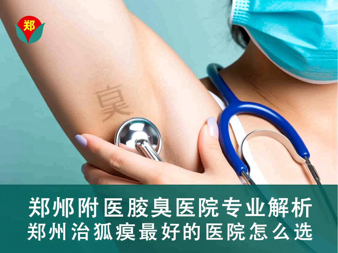 郑州附医腋臭医院专业解析,郑州治狐臭最好的医院怎么选 郑州附医腋臭医院专业解析,郑州治狐臭最好的医院怎么选