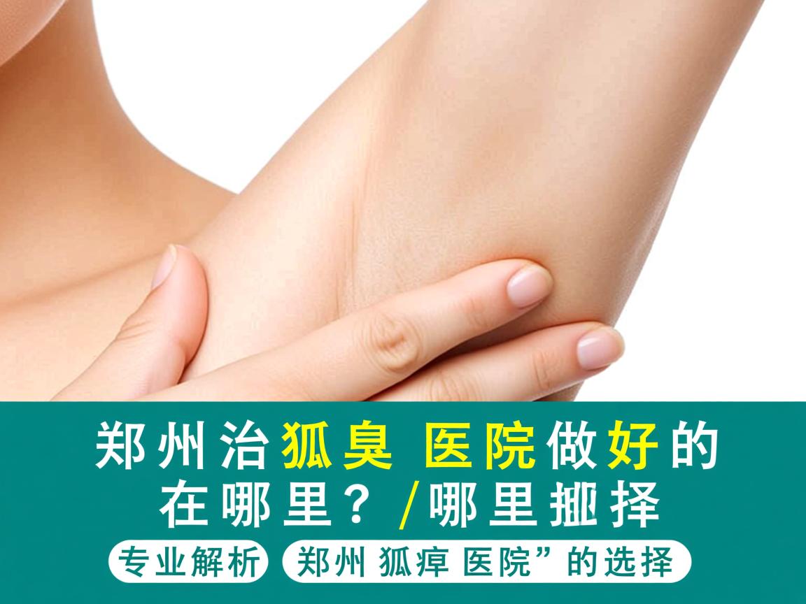 郑州治狐臭医院做好的在哪里?专业解析郑州狐臭医院的选择 郑州治狐臭医院做好的在哪里?专业解析郑州狐臭医院的选择