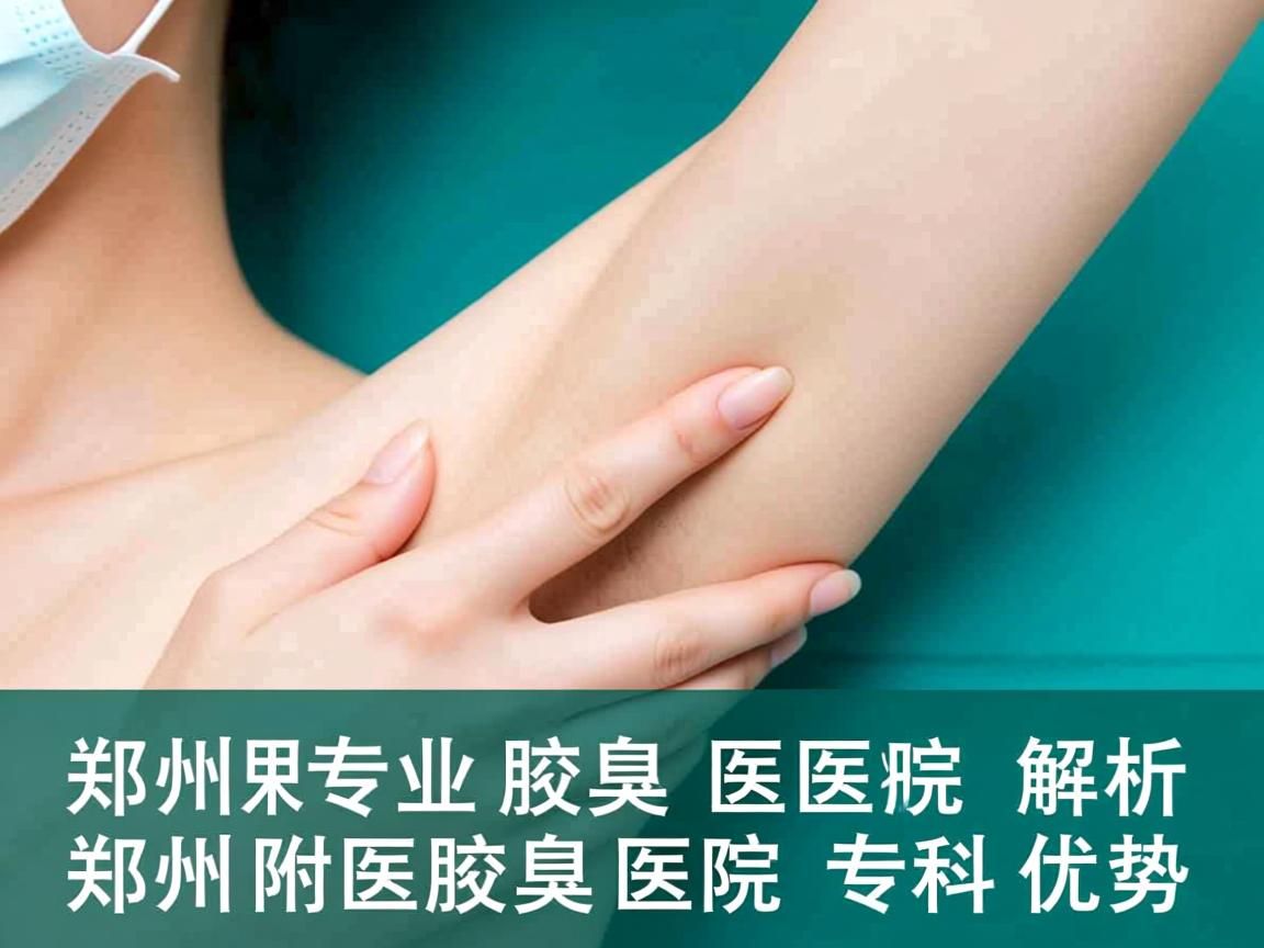 郑州专业腋臭医院解析，郑州附医腋臭医院的专科优势