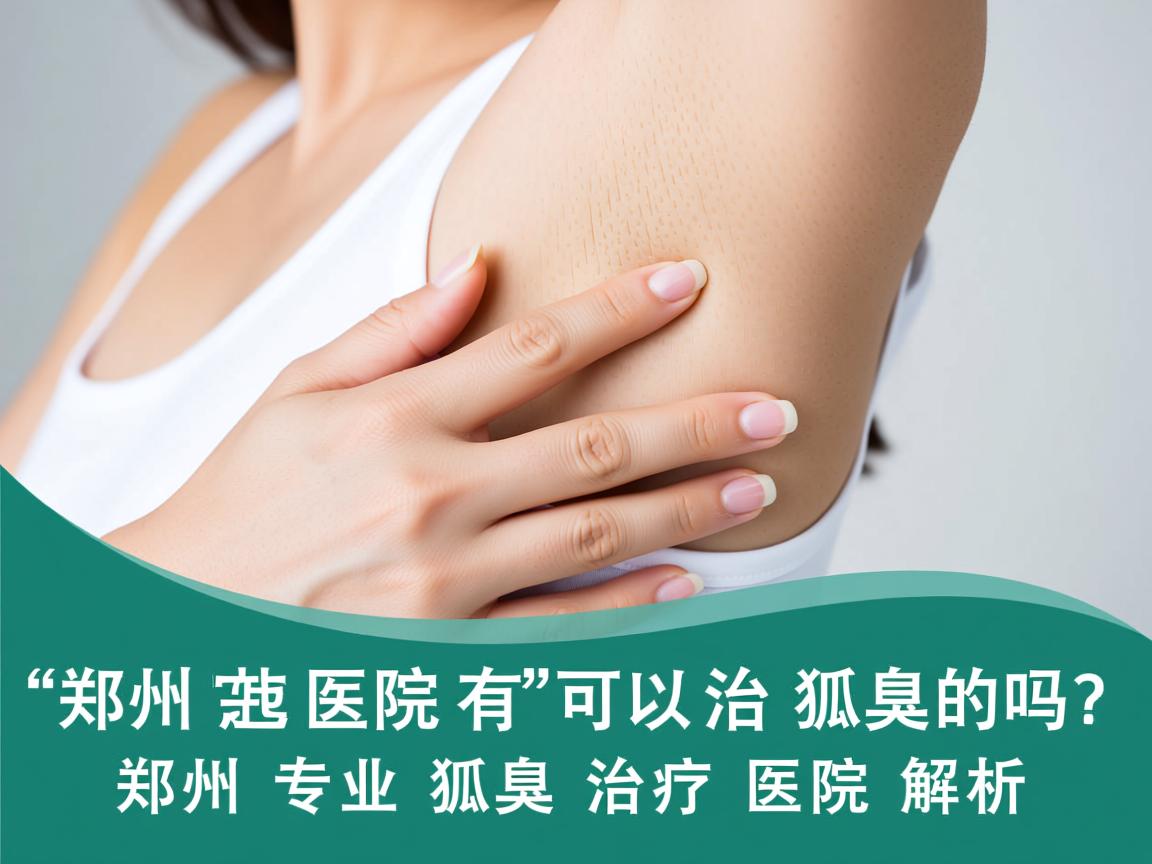 郑州医院有可以治狐臭的吗？郑州专业狐臭治疗医院解析