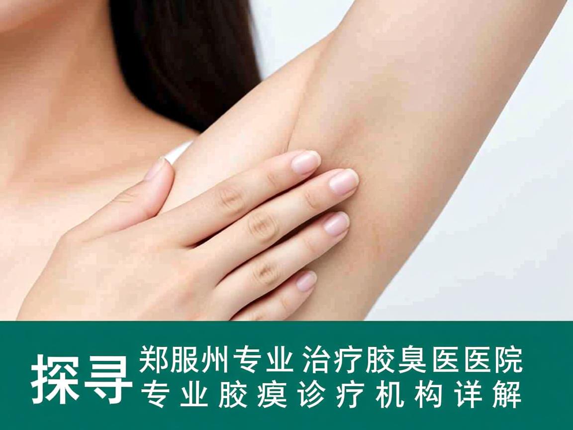 探寻郑州专业治疗腋臭医院，专业腋臭诊疗机构详解