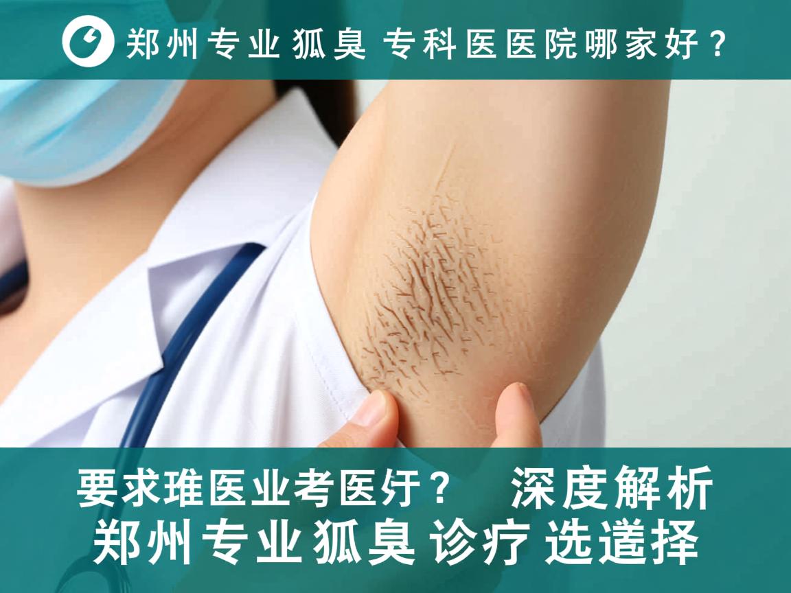 郑州专业狐臭专科医院哪家好？深度解析郑州专业狐臭诊疗选择