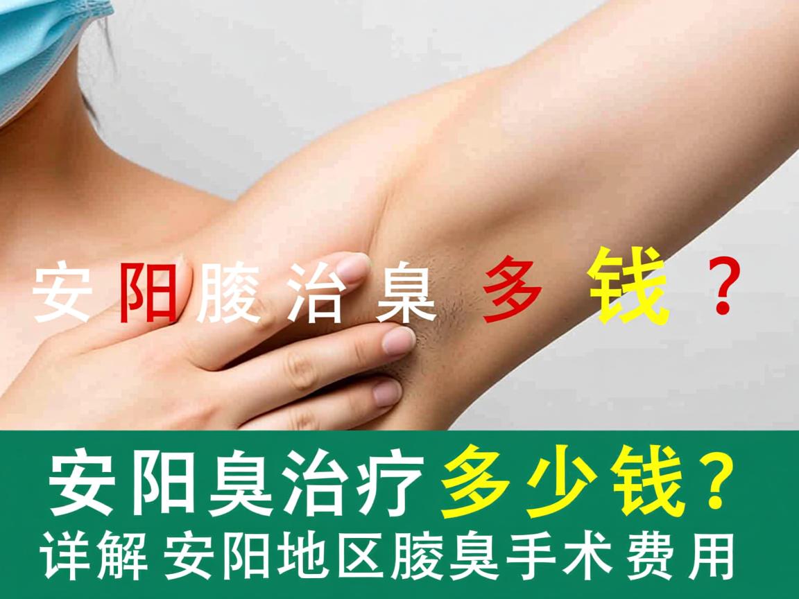 安阳腋臭治疗多少钱？详解安阳地区腋臭手术费用