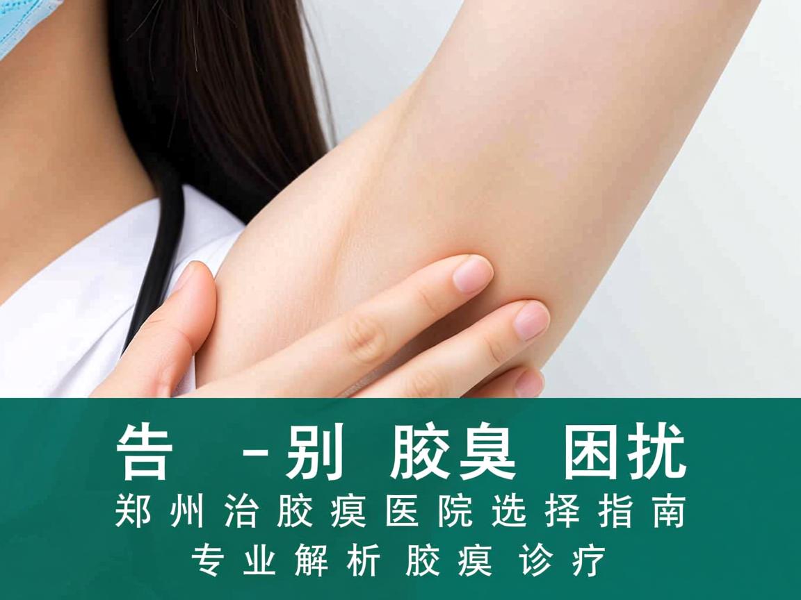 告别腋臭困扰,郑州治腋臭医院选择指南,专业解析腋臭诊疗 告别腋臭困扰,郑州治腋臭医院选择指南,专业解析腋臭诊疗