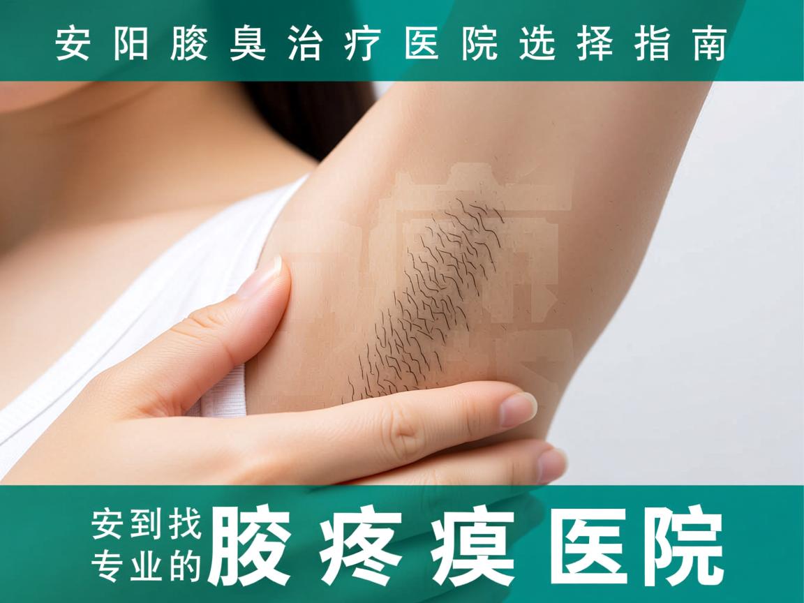 安阳腋臭治疗医院选择指南,如何找到安阳专业的腋臭医院 安阳腋臭治疗医院选择指南,如何找到安阳专业的腋臭医院
