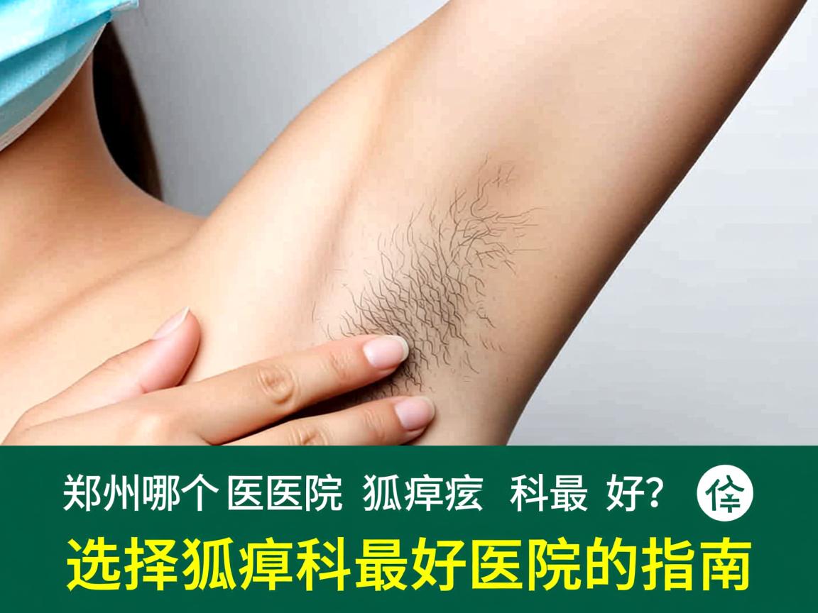 郑州哪个医院狐臭科最好？选择狐臭科最好医院的指南