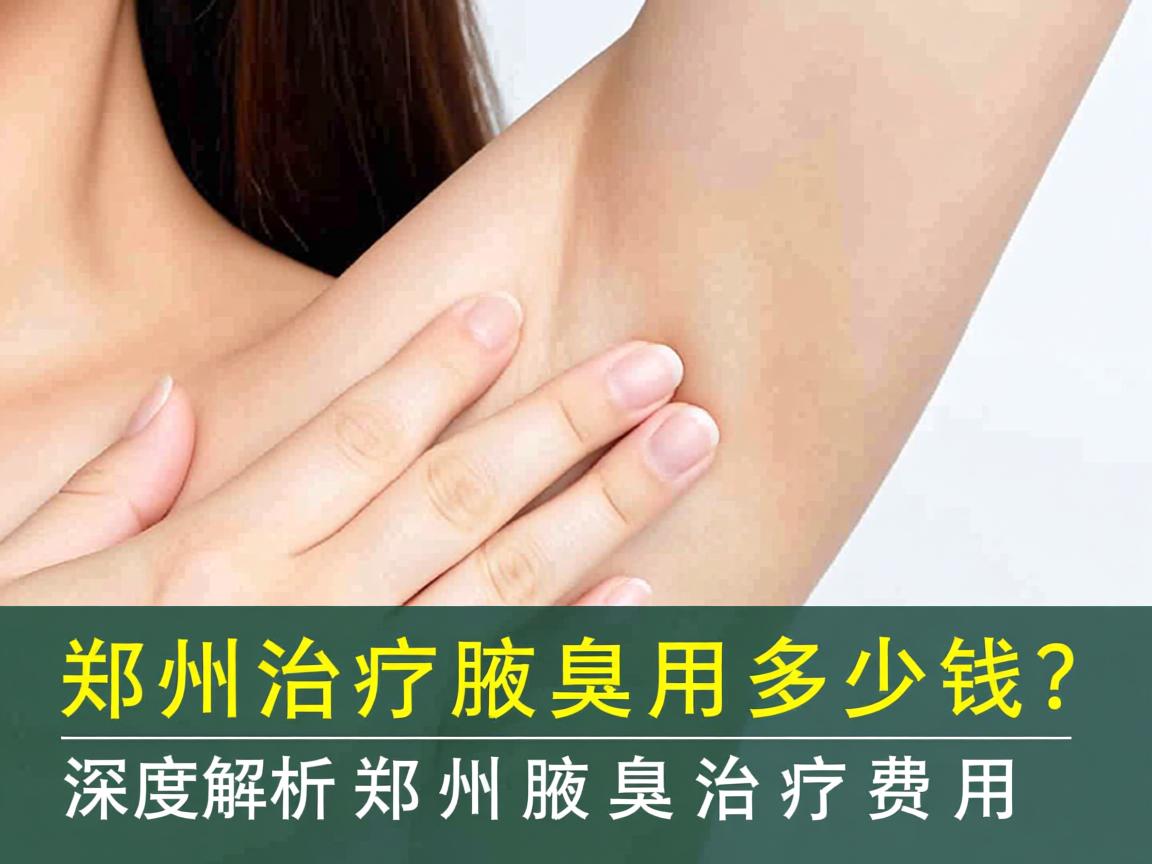 郑州治疗腋臭用多少钱？深度解析郑州腋臭治疗费用