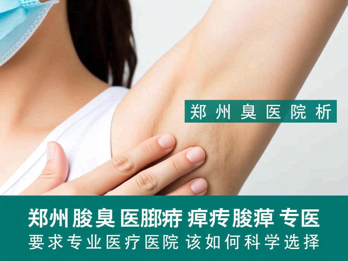 郑州腋臭医院解析，郑州专业腋臭医院该如何科学选择