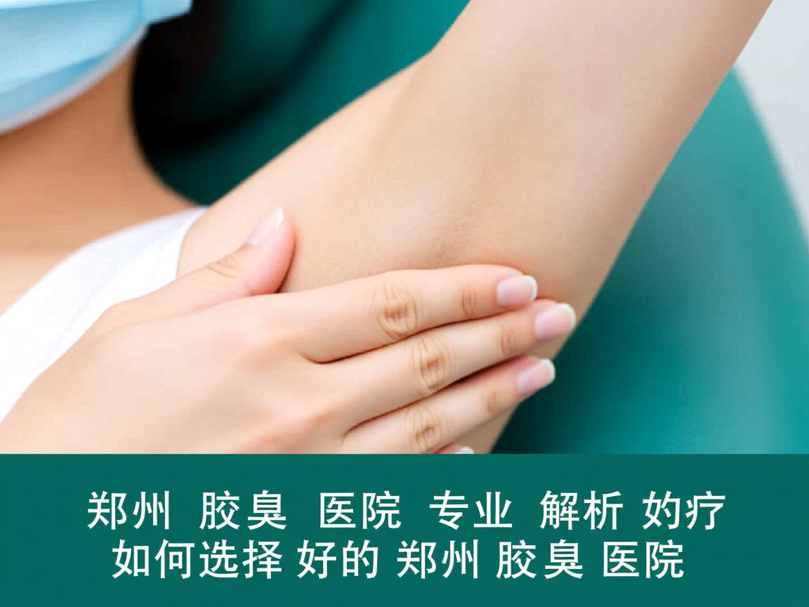 郑州腋臭医院专业解析，如何选择好的郑州腋臭医院