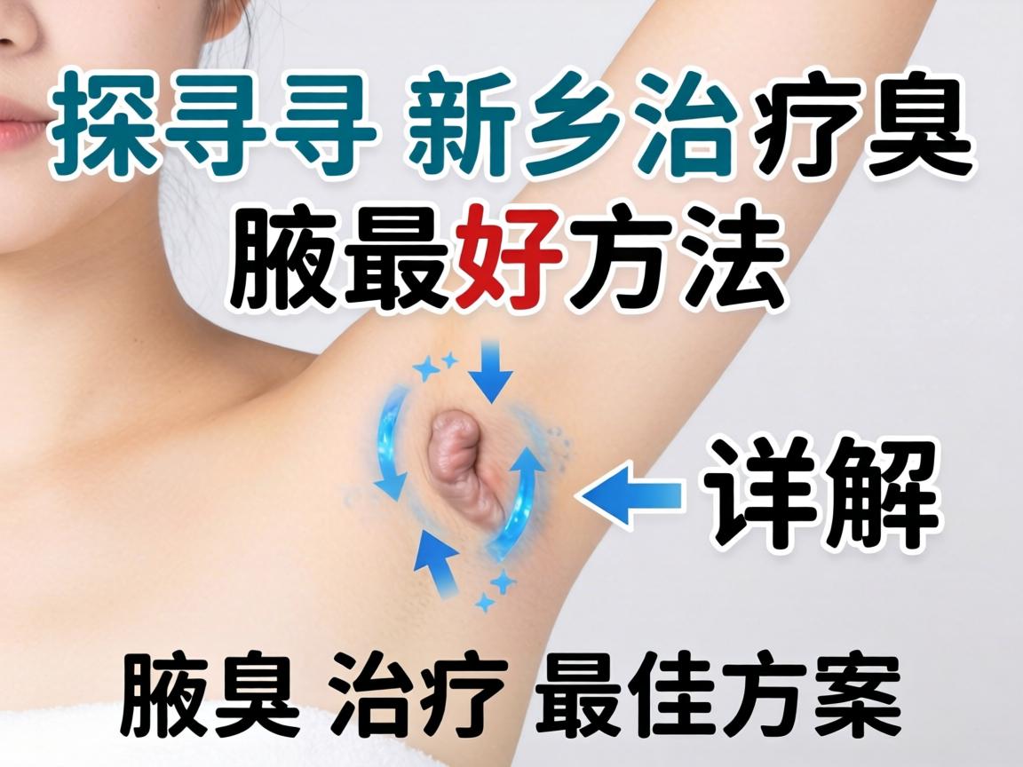 探寻新乡治疗腋臭最好方法,详解腋臭治疗最佳方案 探寻新乡治疗腋臭最好方法,详解腋臭治疗最佳方案