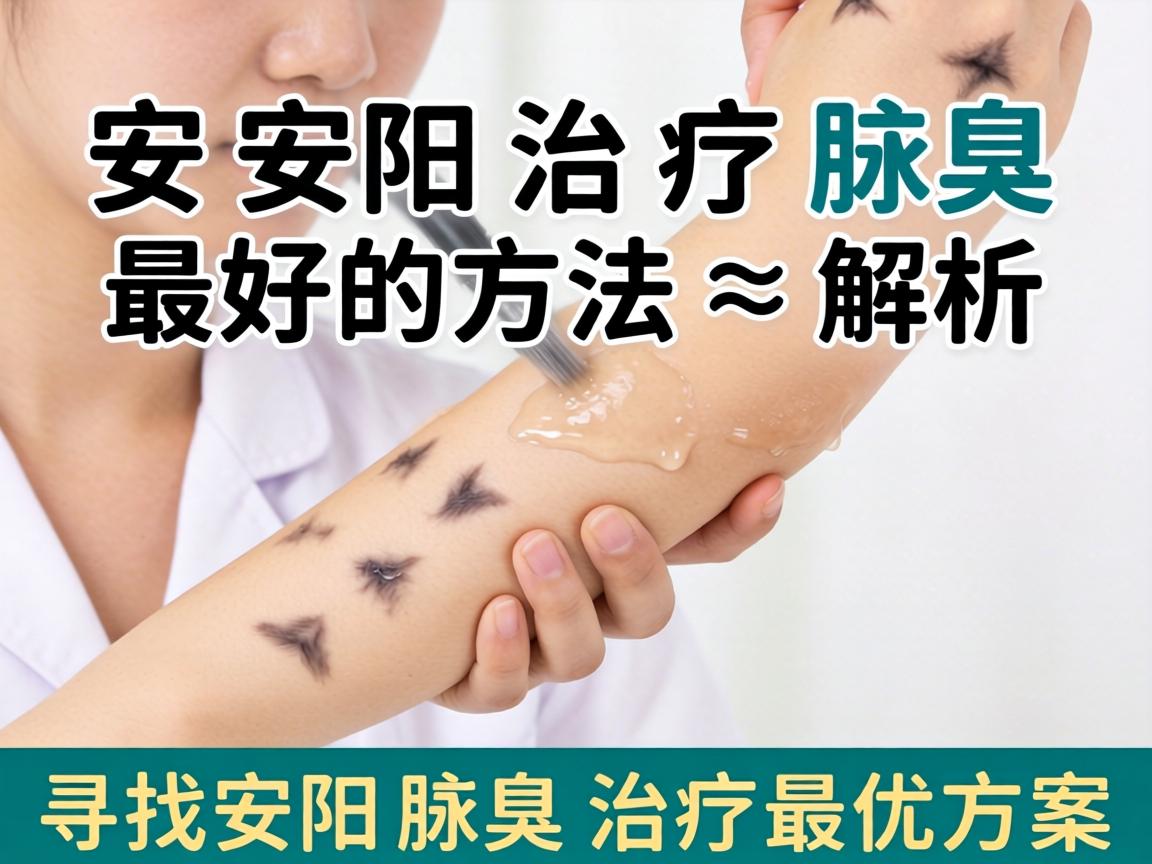 安阳治疗腋臭最好的方法解析,寻找安阳腋臭治疗最优方案 安阳治疗腋臭最好的方法解析,寻找安阳腋臭治疗最优方案