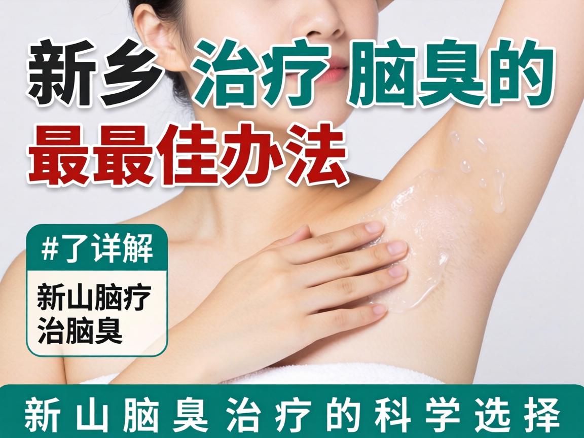 新乡治疗腋臭的最佳办法，详解新乡腋臭治疗的科学选择