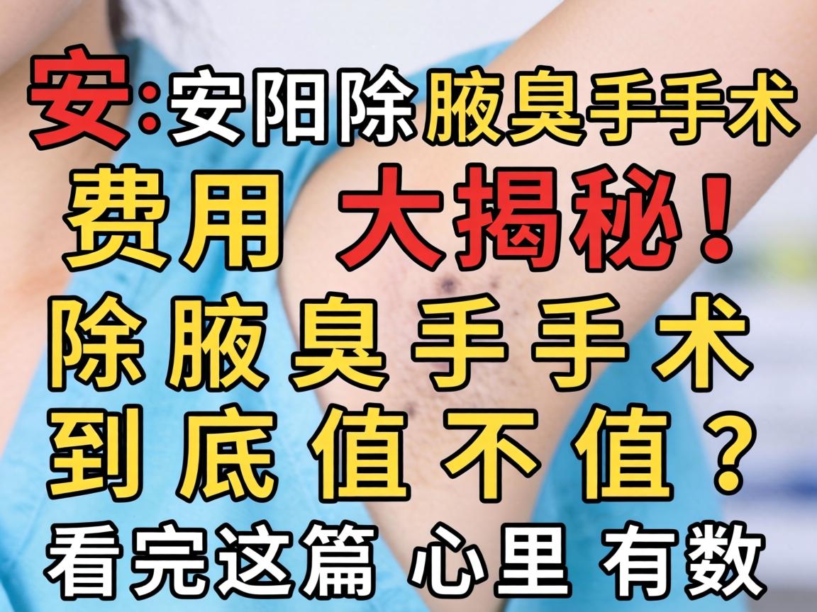 安阳除腋臭手术费用大揭秘！除腋臭手术到底值不值？看完这篇心里有数