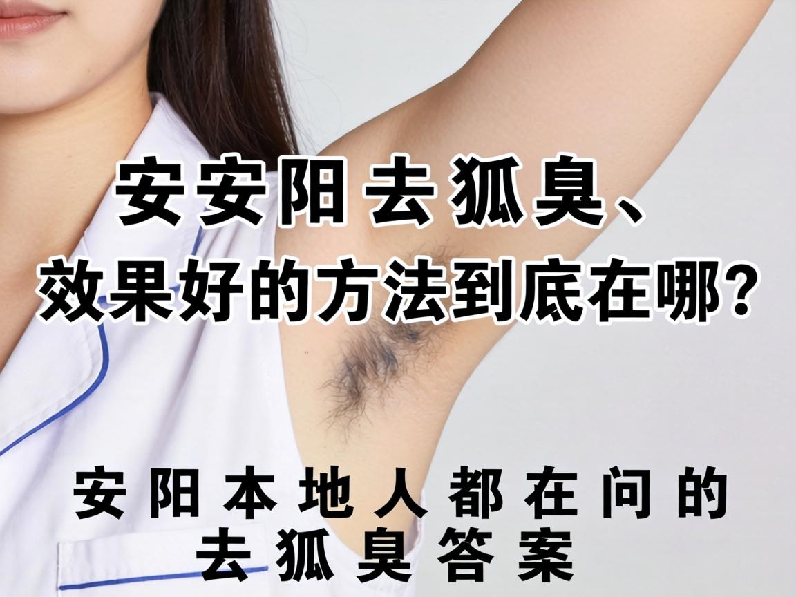 安阳去狐臭,效果好的方法到底在哪?安阳本地人都在问的去狐臭答案 安阳去狐臭,效果好的方法到底在哪?安阳本地人都在问的去狐臭答案