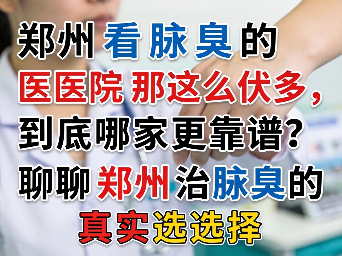 郑州看腋臭的医院那么多，到底哪家更靠谱？聊聊郑州治腋臭的真实选择