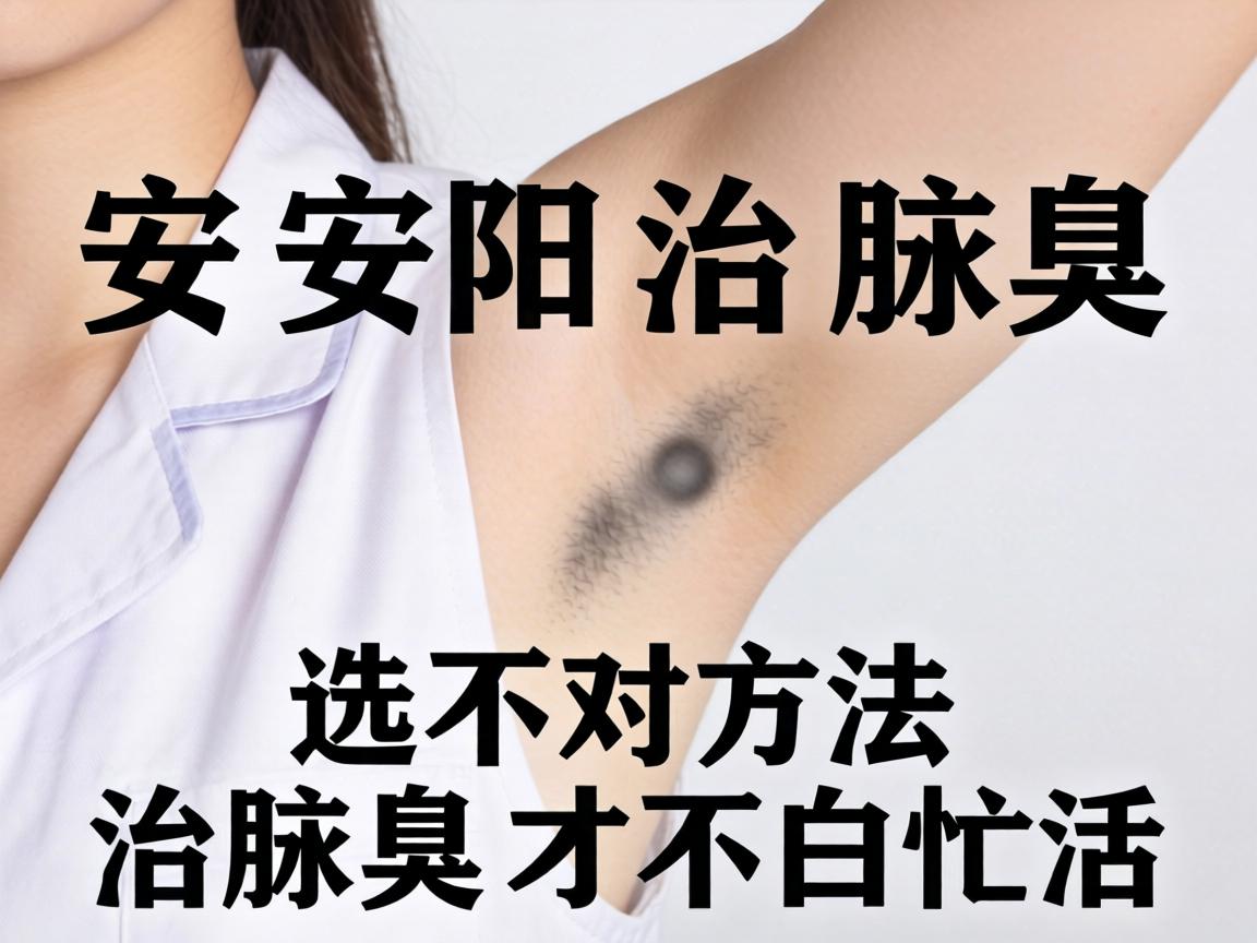 安阳治腋臭，选对方法治腋臭才不白忙活