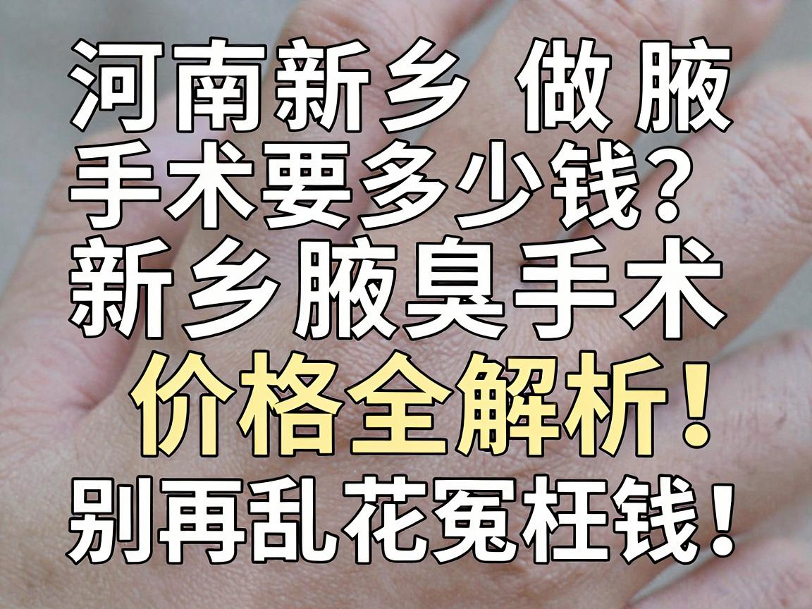 河南新乡做腋臭手术要多少钱？新乡腋臭手术价格全解析，别再乱花冤枉钱！
