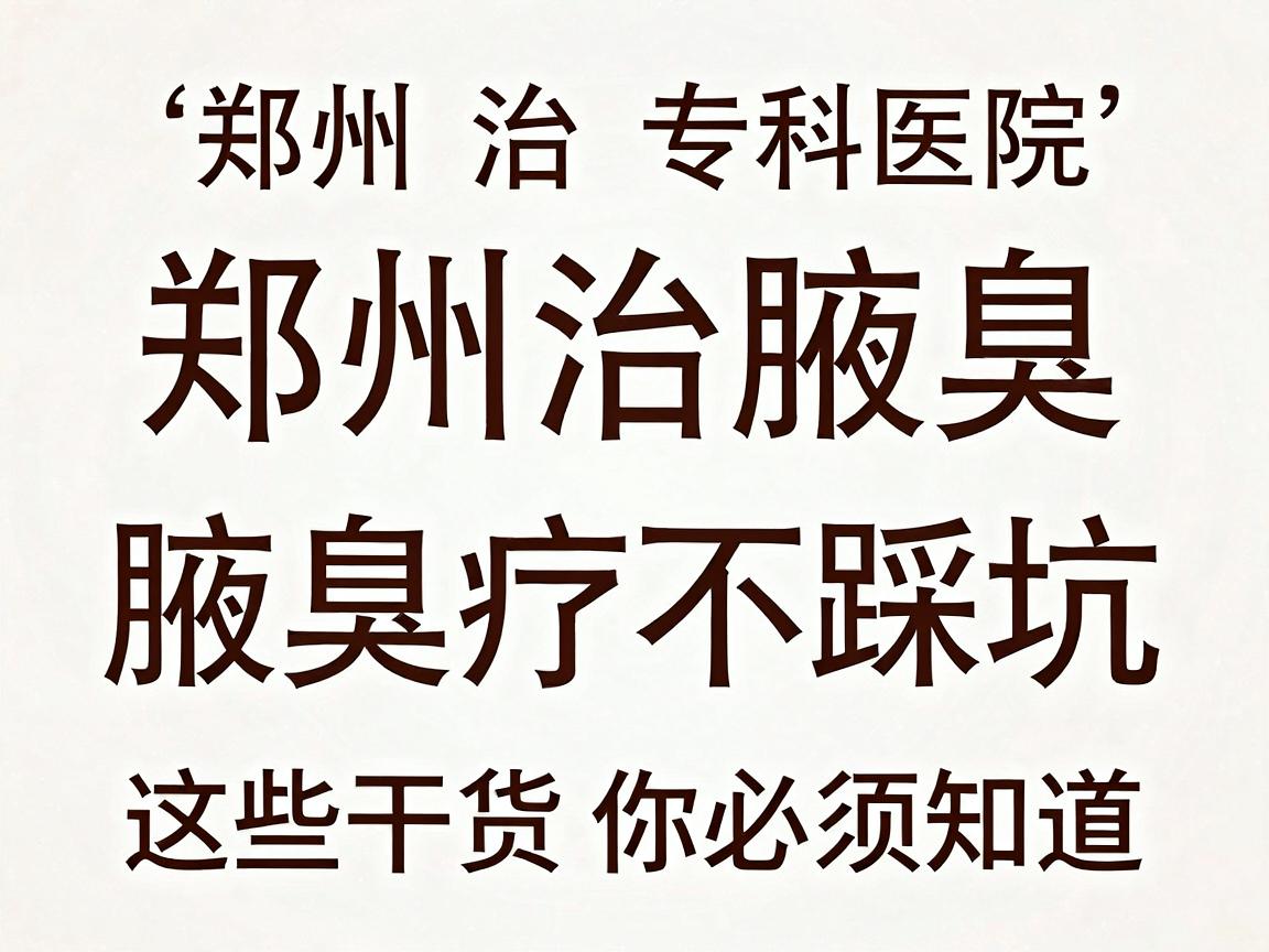 郑州治腋臭专科医院,腋臭治疗不踩坑,这些干货你必须知道 郑州治腋臭专科医院,腋臭治疗不踩坑,这些干货你必须知道